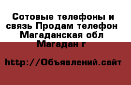 Сотовые телефоны и связь Продам телефон. Магаданская обл.,Магадан г.